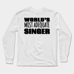 World's Most Adequate Singer Long Sleeve T-Shirt